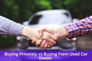 Buying a car privately vs buying from a used car dealer